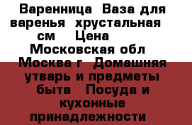 Варенница (Ваза для варенья) хрустальная 6  см. › Цена ­ 350 - Московская обл., Москва г. Домашняя утварь и предметы быта » Посуда и кухонные принадлежности   